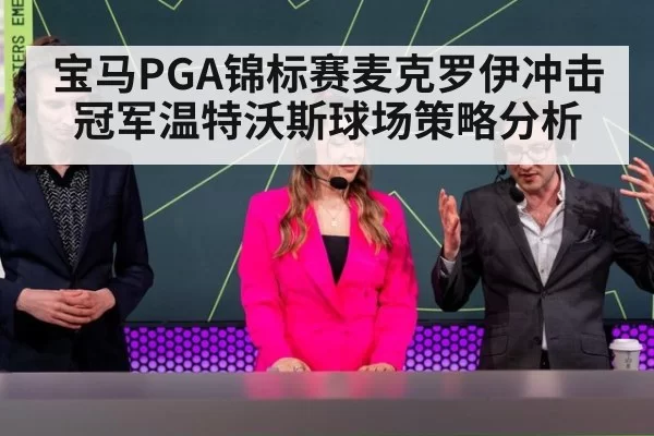 宝马PGA锦标赛麦克罗伊冲击冠军温特沃斯球场策略分析